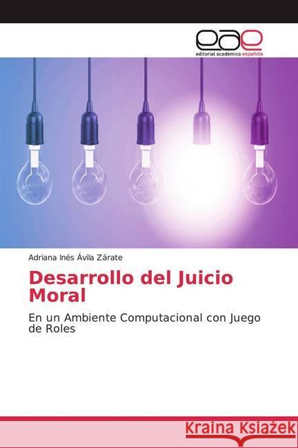 Desarrollo del Juicio Moral : En un Ambiente Computacional con Juego de Roles Ávila Zárate, Adriana Inés 9786139438747