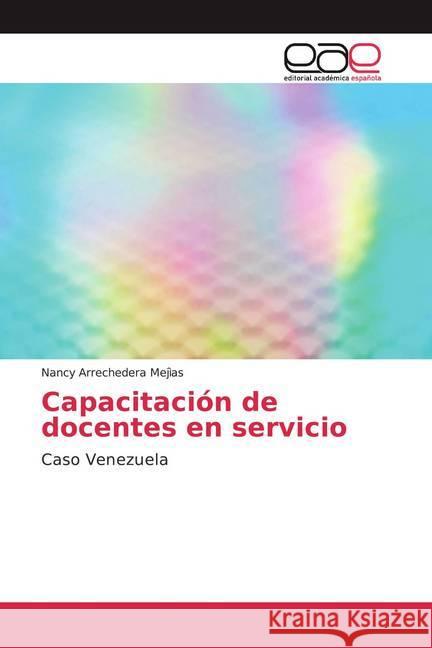 Capacitación de docentes en servicio : Caso Venezuela Arrechedera Mejìas, Nancy 9786139439027