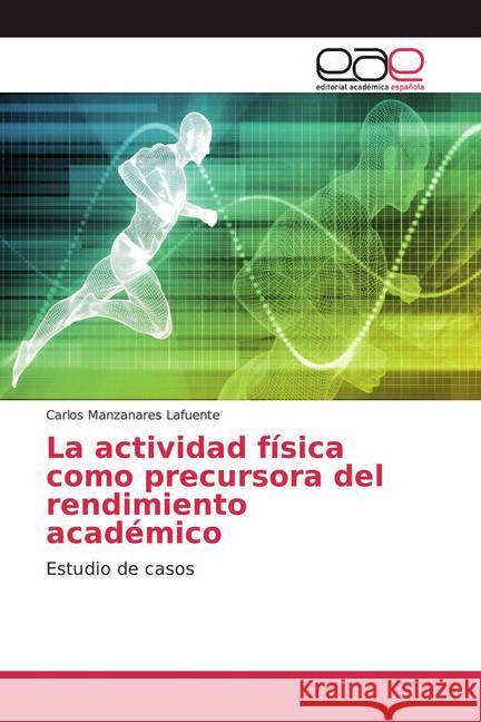 La actividad física como precursora del rendimiento académico : Estudio de casos Manzanares Lafuente, Carlos 9786139439126