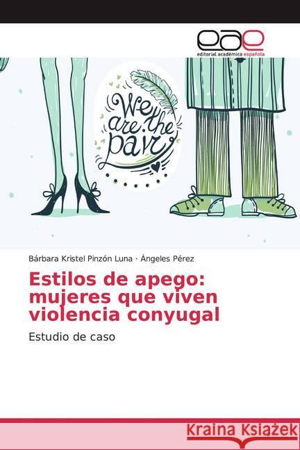 Estilos de apego: mujeres que viven violencia conyugal : Estudio de caso Pinzón Luna, Bárbara Kristel; Pérez, Ángeles 9786139439447 Editorial Académica Española