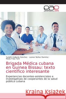 Brigada Médica cubana en Guinea Bissau: texto científico interesante Yurieth Gallardo Sánchez, Leonor Núñez Ramírez, María Frías Font 9786139439546