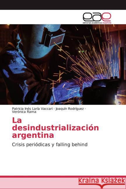 La desindustrialización argentina : Crisis periódicas y falling behind Laría Vaccari, Patricia Inés; Rodríguez, Joaquín; Rama, Verónica 9786139439621