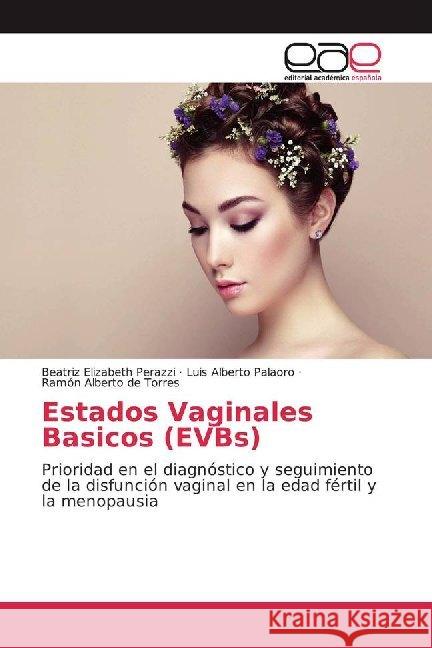 Estados Vaginales Basicos (EVBs) : Prioridad en el diagnóstico y seguimiento de la disfunción vaginal en la edad fértil y la menopausia Perazzi, Beatriz Elizabeth; Palaoro, Luis Alberto; de Torres, Ramón Alberto 9786139439942