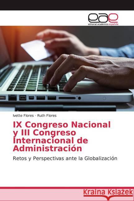 IX Congreso Nacional y III Congreso Internacional de Administración : Retos y Perspectivas ante la Globalización Flores, Ivette; Flores, Ruth 9786139439980 Editorial Académica Española