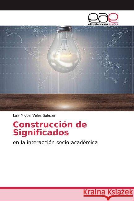 Construcción de Significados : en la interacción socio-académica Velez Salazar, Luis Miguel 9786139439997