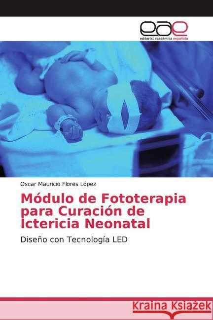 Módulo de Fototerapia para Curación de Ictericia Neonatal : Diseño con Tecnología LED Flores López, Oscar Mauricio 9786139440627