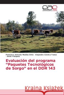 Evaluación del programa Paquetes Tecnológicos de Sorgo en el DDR 143 Francisco Antonio Medina Ortiz, Alejandro Córdva Yanez, Jesús Vázquez 9786139440719 Editorial Academica Espanola