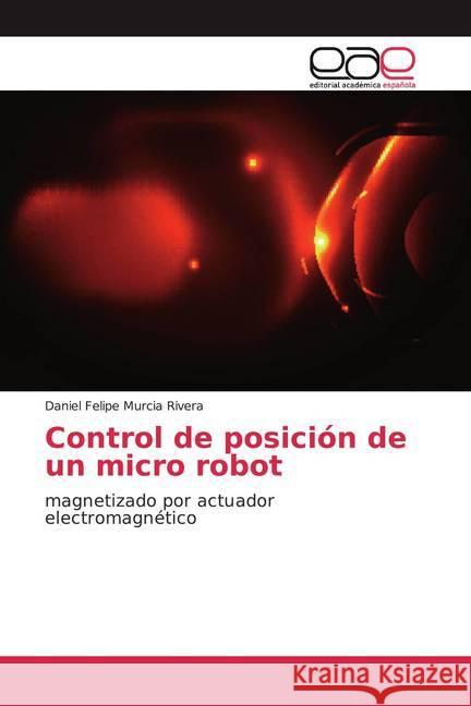 Control de posición de un micro robot : magnetizado por actuador electromagnético Murcia Rivera, Daniel Felipe 9786139441112