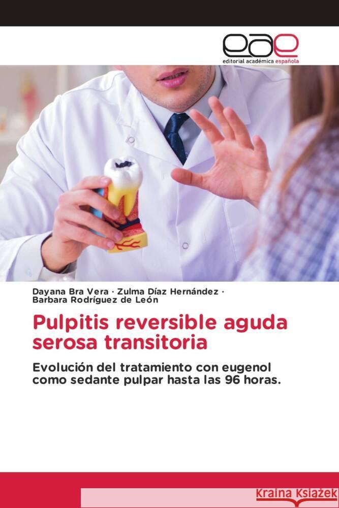 Pulpitis reversible aguda serosa transitoria Vera, Dayana Bra, Díaz Hernández, Zulma, Rodríguez de León, Barbara 9786139441365