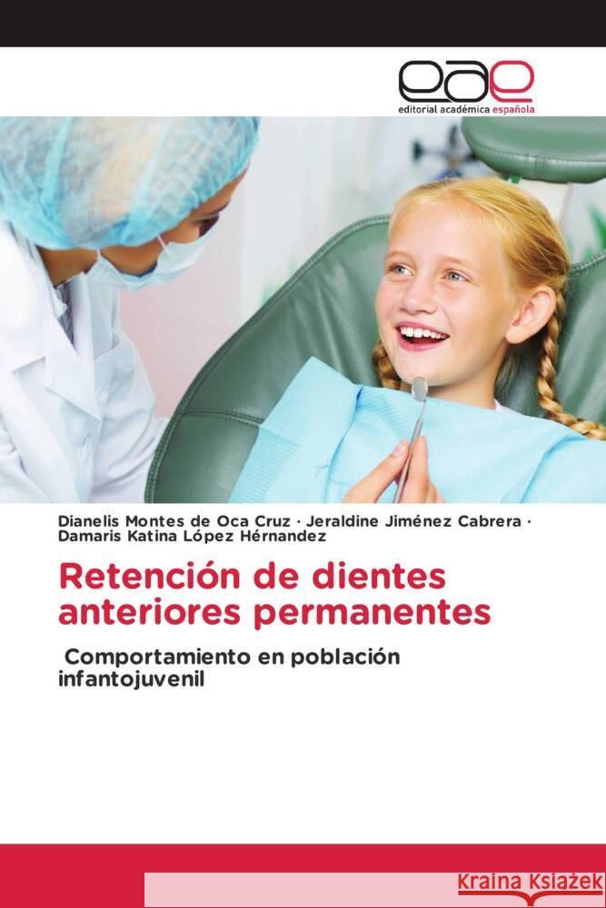 Retención de dientes anteriores permanentes Montes de Oca Cruz, Dianelis, Jiménez Cabrera, Jeraldine, López Hérnandez, Damaris Katina 9786139441495