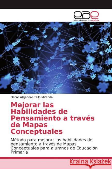 Mejorar las Habilidades de Pensamiento a través de Mapas Conceptuales : Método para mejorar las habilidades de pensamiento a través de Mapas Conceptuales para alumnos de Educación Primaria Tello Miranda, Oscar Alejandro 9786139441822