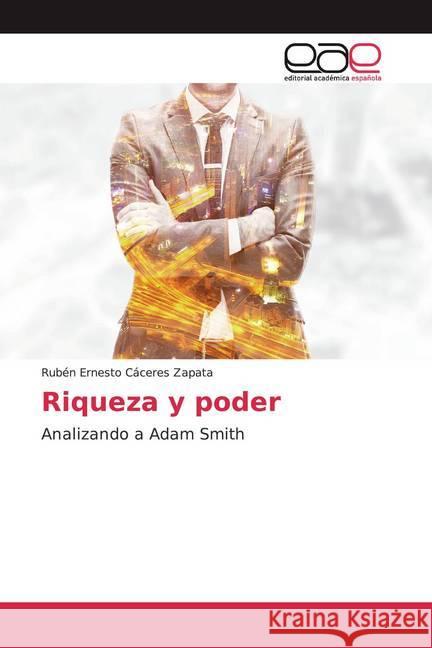 Riqueza y poder : Analizando a Adam Smith Ernesto Cáceres Zapata, Rubén 9786139442256 Editorial Académica Española