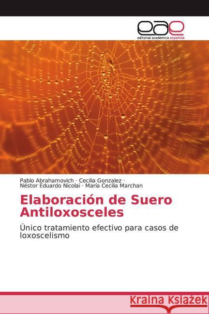 Elaboración de Suero Antiloxosceles : Único tratamiento efectivo para casos de loxoscelismo Abrahamovich, Pablo; Gonzalez, Cecilia; Nicolai · María Cecilia Marchan, Néstor Eduardo 9786139442294