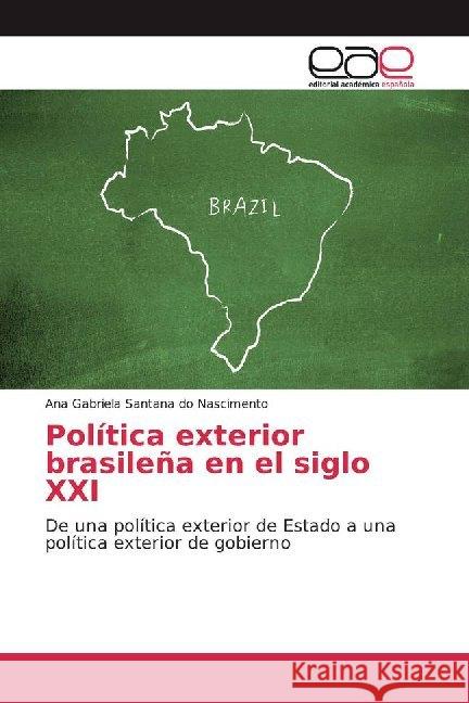 Política exterior brasileña en el siglo XXI : De una política exterior de Estado a una política exterior de gobierno Santana do Nascimento, Ana Gabriela 9786139442348