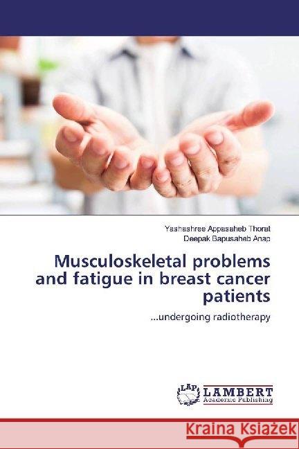 Musculoskeletal problems and fatigue in breast cancer patients : ...undergoing radiotherapy Thorat, Yashashree Appasaheb; Anap, Deepak Bapusaheb 9786139442621