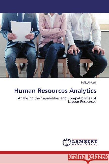 Human Resources Analytics : Analysing the Capabilities and Compatibilities of Labour Resources Al-Radi, Tofik 9786139442706