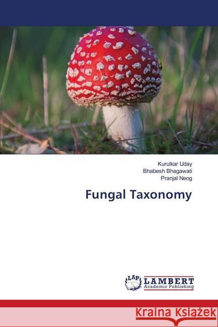 Fungal Taxonomy Uday, Kurulkar; Bhagawati, Bhabesh; Neog, Pranjal 9786139443048 LAP Lambert Academic Publishing