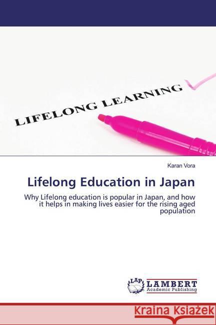 Lifelong Education in Japan : Why Lifelong education is popular in Japan, and how it helps in making lives easier for the rising aged population Vora, Karan 9786139443314