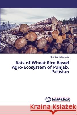 Bats of Wheat Rice Based Agro-Ecosystem of Punjab, Pakistan Muhammad, Shahbaz 9786139443475