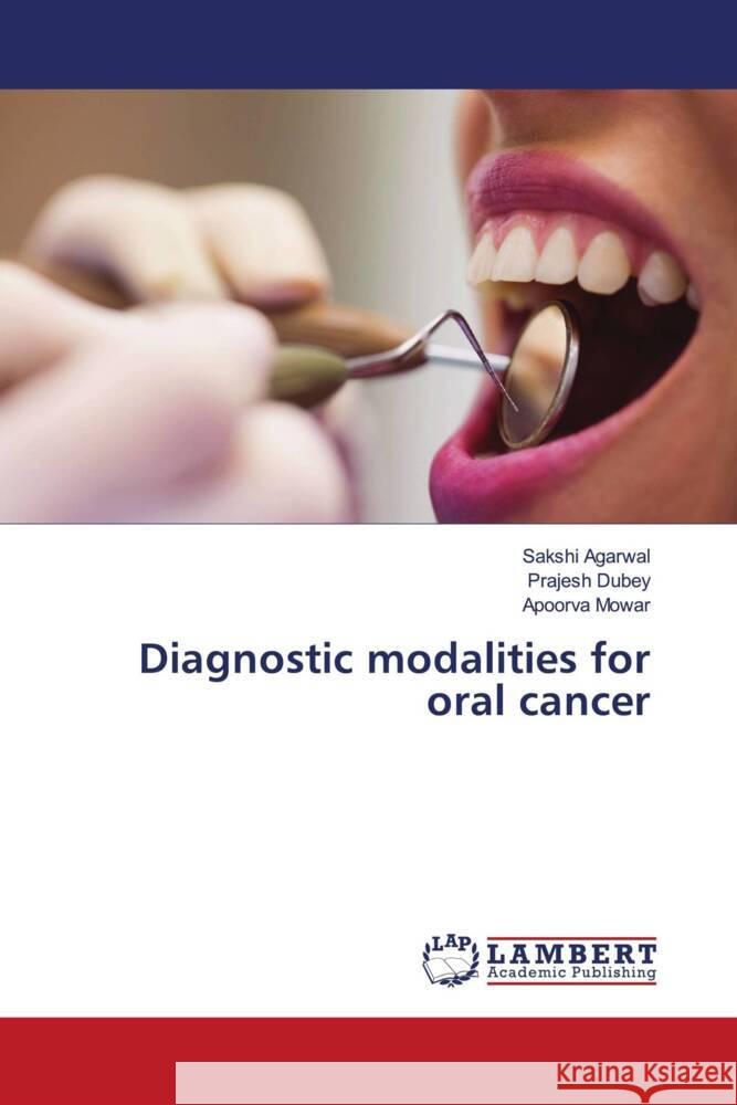 Diagnostic modalities for oral cancer Agarwal, Sakshi, Dubey, Prajesh, Mowar, Apoorva 9786139443628