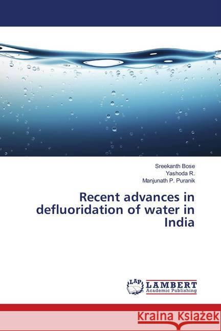 Recent advances in defluoridation of water in India Bose, Sreekanth; R., Yashoda; Puranik, Manjunath P. 9786139443987 LAP Lambert Academic Publishing