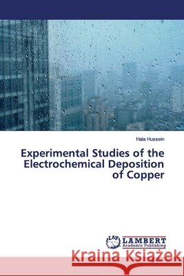 Experimental Studies of the Electrochemical Deposition of Copper Hussein, Hala 9786139444175