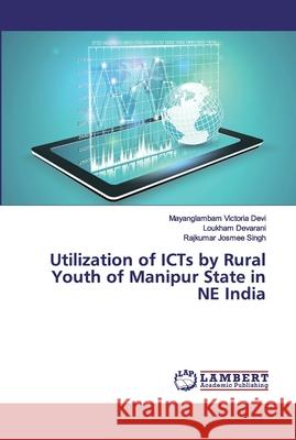 Utilization of ICTs by Rural Youth of Manipur State in NE India Victoria Devi, Mayanglambam; Devarani, Loukham; Josmee Singh, Rajkumar 9786139444311