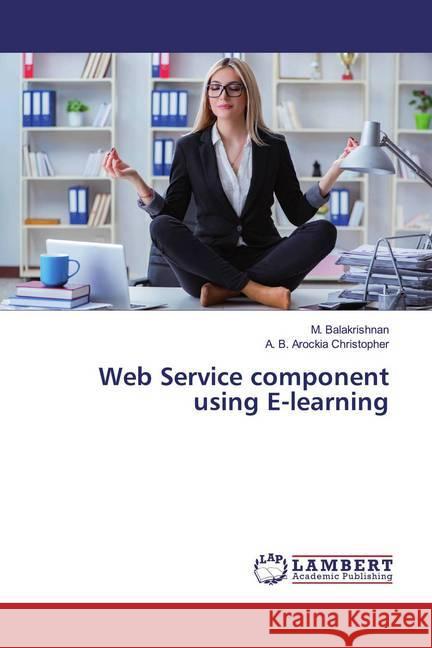 Web Service component using E-learning Balakrishnan, M.; Christopher, A. B. Arockia 9786139444410 LAP Lambert Academic Publishing