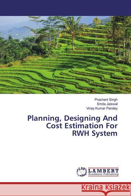 Planning, Designing And Cost Estimation For RWH System Singh, Prashant; Jaiswal, Smita; Pandey, Vinay Kumar 9786139444564