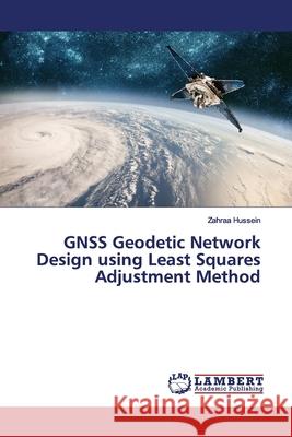 GNSS Geodetic Network Design using Least Squares Adjustment Method Hussein, Zahraa 9786139444595