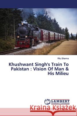 Khushwant Singh's Train To Pakistan: Vision Of Man & His Milieu Sharma, Ritu 9786139444670
