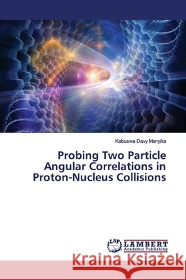 Probing Two Particle Angular Correlations in Proton-Nucleus Collisions Manyika, Kabuswa Davy 9786139444700