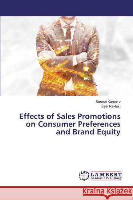 Effects of Sales Promotions on Consumer Preferences and Brand Equity v, Suresh Kumar; j, Sasi Rekha 9786139444724