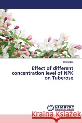 Effect of different concentration level of NPK on Tuberose Sao, Bharti 9786139444779 LAP Lambert Academic Publishing