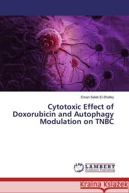 Cytotoxic Effect of Doxorubicin and Autophagy Modulation on TNBC El-Shafey, Eman Salah 9786139444953