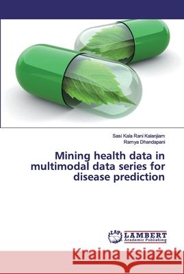 Mining health data in multimodal data series for disease prediction Kalanjiam, Sasi Kala Rani; Dhandapani, Ramya 9786139444960 LAP Lambert Academic Publishing