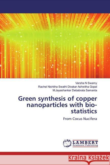 Green synthesis of copper nanoparticles with bio-statistics : From Cocus Nucifera Swamy, Varsha N; Ashwitha Gopal, Rachel Nishitha Swathi Divakar; Debabrata Samanta, M.Jayashankar 9786139444977