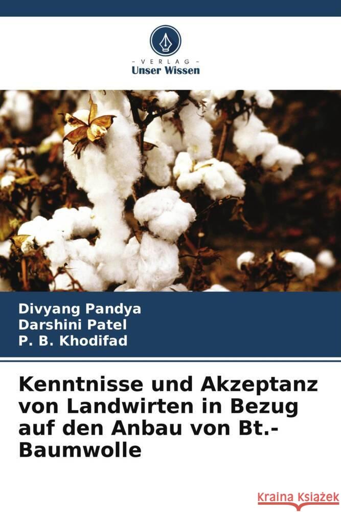 Kenntnisse und Akzeptanz von Landwirten in Bezug auf den Anbau von Bt.-Baumwolle Pandya, Divyang, Patel, Darshini, Khodifad, P. B. 9786139445264 Verlag Unser Wissen