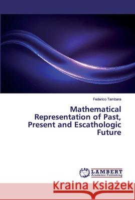 Mathematical Representation of Past, Present and Escathologic Future Tambara, Federico 9786139445387 LAP Lambert Academic Publishing