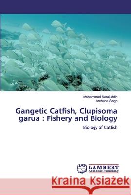 Gangetic Catfish, Clupisoma garua: Fishery and Biology Serajuddin, Mohammad 9786139445578 LAP Lambert Academic Publishing