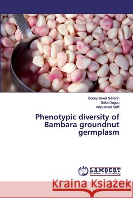 Phenotypic diversity of Bambara groundnut germplasm Beket Séverin, Bonny; Dagou, Seka; Koffi, Adjoumani 9786139445608 LAP Lambert Academic Publishing
