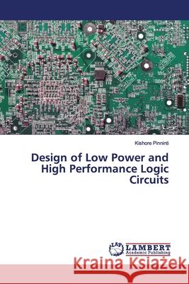 Design of Low Power and High Performance Logic Circuits Pinninti, Kishore 9786139445684 LAP Lambert Academic Publishing