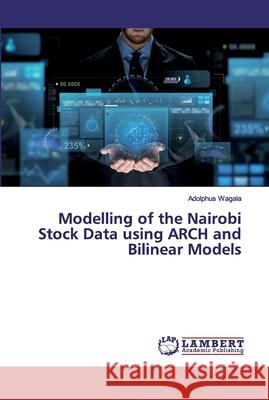 Modelling of the Nairobi Stock Data using ARCH and Bilinear Models Wagala, Adolphus 9786139445790 LAP Lambert Academic Publishing