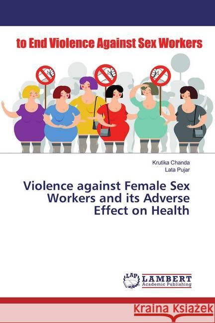 Violence against Female Sex Workers and its Adverse Effect on Health Chanda, Krutika; Pujar, Lata 9786139446001 LAP Lambert Academic Publishing