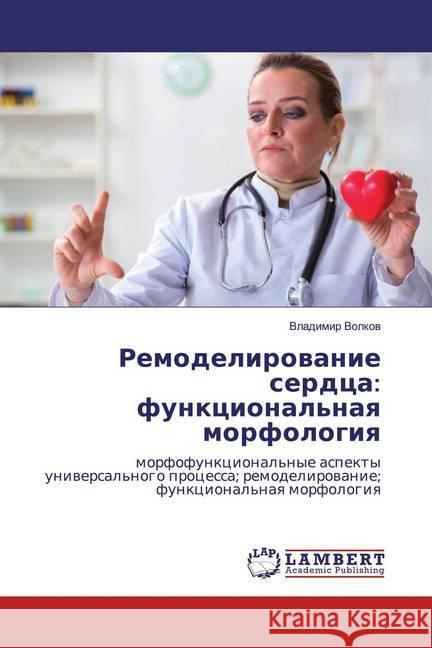 Remodelirowanie serdca: funkcional'naq morfologiq : morfofunkcional'nye aspekty uniwersal'nogo processa; remodelirowanie; funkcional'naq morfologiq Volkov, Vladimir 9786139446056