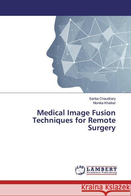 Medical Image Fusion Techniques for Remote Surgery Chaudhary, Sarika; Khatkar, Monika 9786139446148