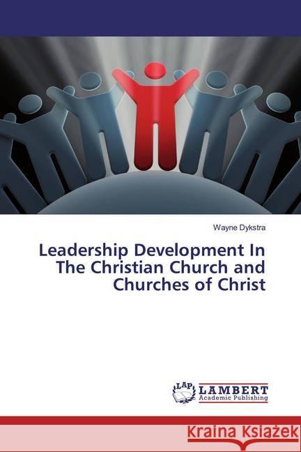 Leadership Development In The Christian Church and Churches of Christ Dykstra, Wayne 9786139446179