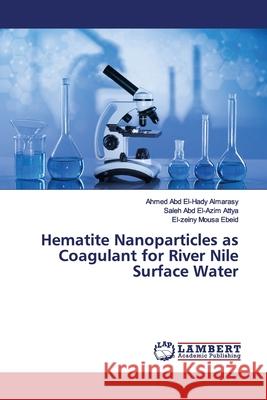 Hematite Nanoparticles as Coagulant for River Nile Surface Water Abd El-Hady Almarasy, Ahmed; Abd El-Azim Attya, Saleh; Mousa Ebeid, El-zeiny 9786139446247 LAP Lambert Academic Publishing