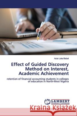 Effect of Guided Discovery Method on Interest, Academic Achievement Babat, Auta Luka 9786139446384 LAP Lambert Academic Publishing