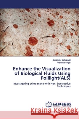Enhance the Visualization of Biological Fluids Using Polilight(ALS) Sehrawat, Surender 9786139446568
